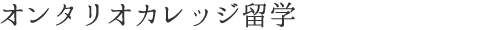 オンタリオカレッジ留学